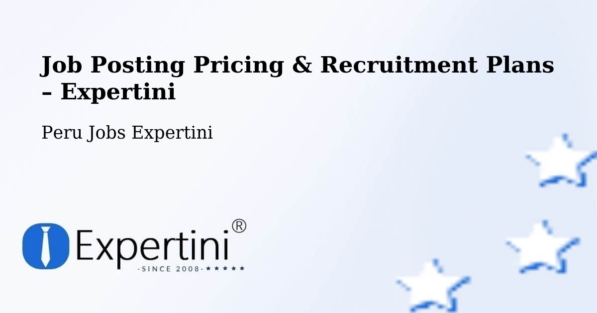 Job Posting Pricing & Recruitment Plans – Junín - Junín, Peru Jobs Expertini